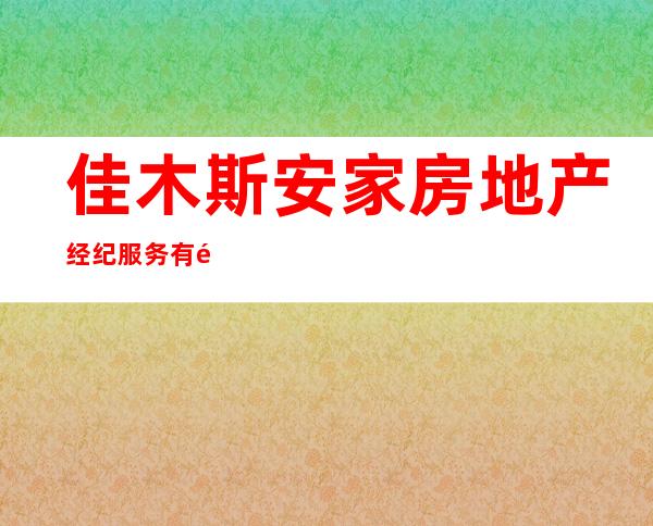 佳木斯安家房地产经纪服务有限公司